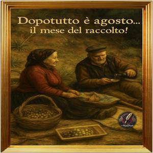 Dopotutto e agosto, il mese del raccolto