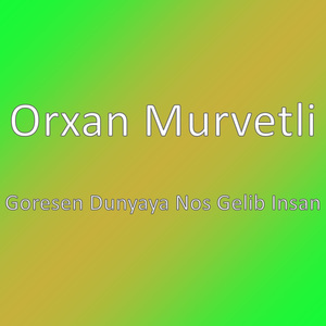 Goresen Dunyaya Nos Gelib Insan