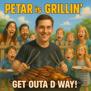 Petar is Grillin’ – GET OUT OF THE WAY!
