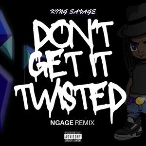 DON’T GET IT TWISTED (NGAGE REMIX)