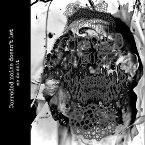 Corroded Noise Doesn't Let me do Shit (feat. Corroded Noise, Vile Flesh Decaying Remains & DxBxAxIxRxHxFx)