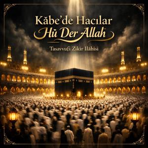 Kâbe’de Hacılar Hû Der Allah – Tasavvufî Zikir İlâhisi