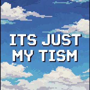 IT'S JUST MY TISM