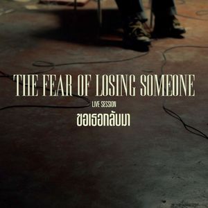 The Fear Of Losing Someone - ขอเธอกลับมา (Live Session)
