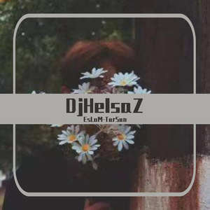 Djhelsaz-Gulum完整版（EsLaM-TurSun remix）