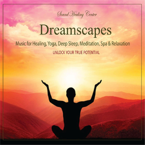 Dreamscapes: Music for Healing, Yoga, Deep Sleep, Meditation, Spa & Relaxation