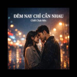 ĐÊM NAY CHỈ CẦN NHAU (Chill Club Mix)