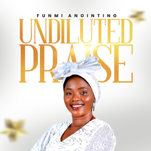 UNDILUTED PRAISE