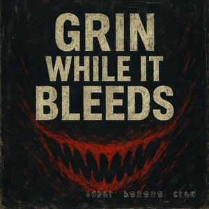 GRIN WHILE IT BLEEDS