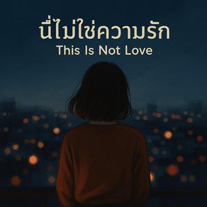 นี่ไม่ใช่ความรัก（This Is Not Love）