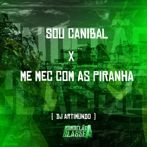 Sou Canibal X Me Mec Com as Piranha