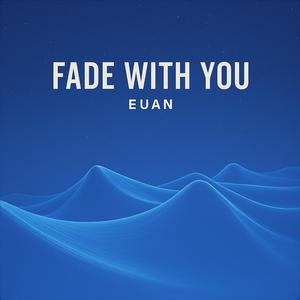 Fade With You