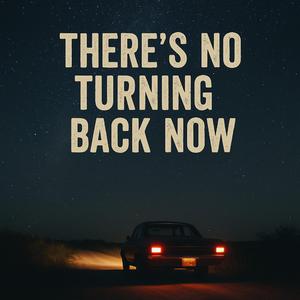 There's No Turning Back Now