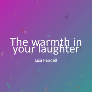 The warmth in your laughter