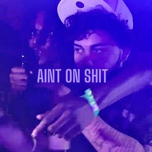 Ain’t On Shit