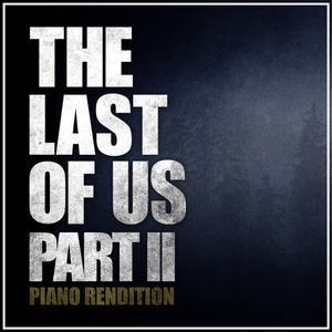 The Last of Us Part II (Piano Rendition)