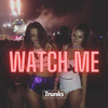 Trunks - Watch Me