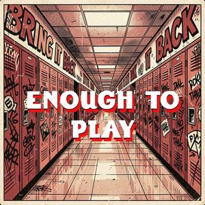 ENOUGH TO PLAY