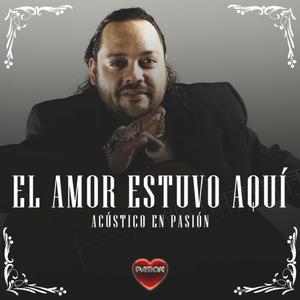 El Amor Estuvo Aqui (Acústico en Pasión)
