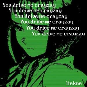You drive me crayzay