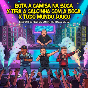 Bota A Camisa Na Boca x Tira A Calcinha Com A Boca x Todo Mundo Louco