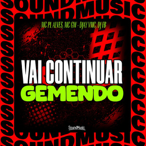 VAI CONTINUAR GEMENDO