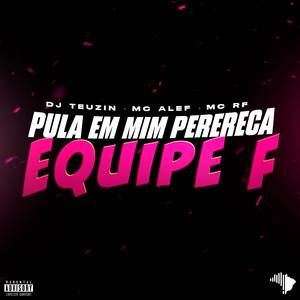 PULA EM MIM PERERECA X EQUIPE F
