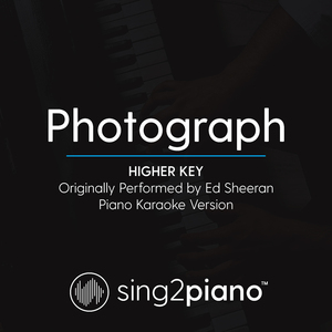 Photograph (Higher Key) [Originally Performed By Ed Sheeran] (Piano Karaoke Version)