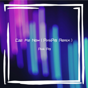 Call Me Now（Pink Pig remix）