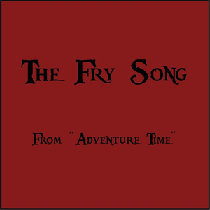 The Fry Song (From "Adventure Time")