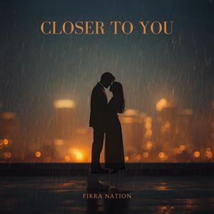 Closer to you