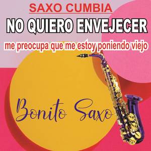 SAXO CUMBIA NO QUIERO ENVEJECER me preocupa que me estoy poniendo viejo