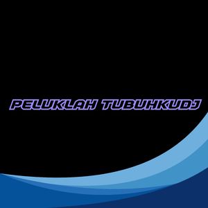PELUKLAH TUBUHKU