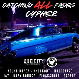 Catching All Fades Cypher (feat. Yako18, Hoodsta23, SadBoyThaMenace, ESThugginJay, Baby Bounce & Flocks5900)