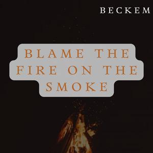 Blame the Fire on the Smoke