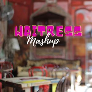 Waitress Mashup
