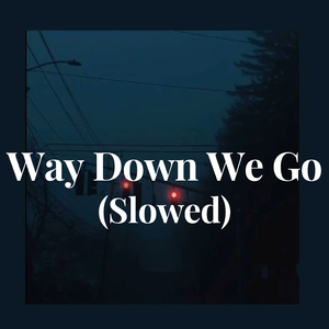 Way Down We Go - (Slowed)