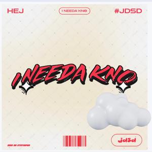 I NEEDA KNO