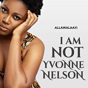 I AM NOT YVONNE NELSON