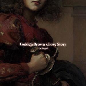 Golden Brown x Love Story