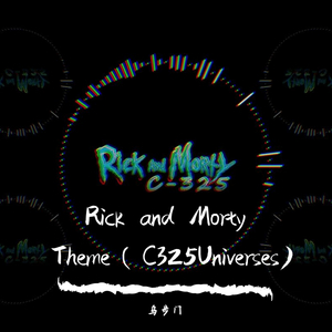 RICK AND MORTY-Rick and Morty ThemeRimex（C325Universes ByUbume)（乌步门 remix）