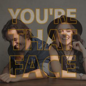 You're That Face