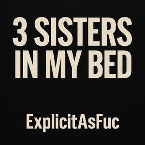 3 Sisters in my Bed