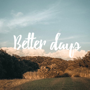 BETTER DAYS