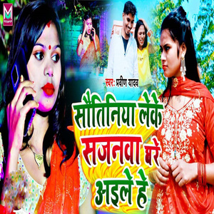 Sauteniya Leke Sajanma Ghare Aaile He