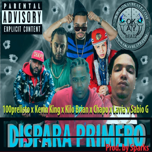 Dispara Primero (feat. Kevin King, Kilo Brian, Chapo, Lavia & Sabio G)