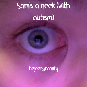 Sam's a neek (with autism)