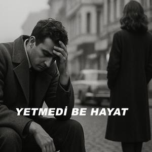 YETMEDİ BE HAYAT