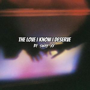 The Love I Know I Deserve