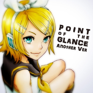POINT OF THE GLANCE - Another Ver (feat. 鏡音リン)